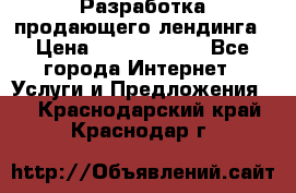 	Разработка продающего лендинга › Цена ­ 5000-10000 - Все города Интернет » Услуги и Предложения   . Краснодарский край,Краснодар г.